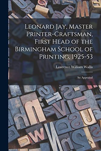 Stock image for Leonard Jay, Master Printer-craftsman, First Head of the Birmingham School of Printing, 1925-53: an Appraisal for sale by Lucky's Textbooks