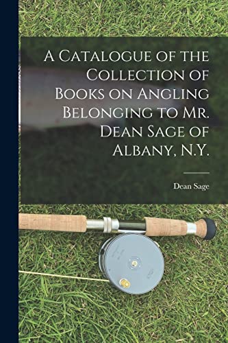 Imagen de archivo de A Catalogue of the Collection of Books on Angling Belonging to Mr. Dean Sage of Albany, N.Y. [microform] a la venta por Lucky's Textbooks