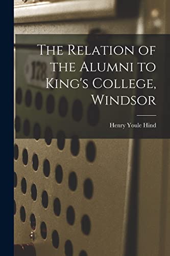 Stock image for The Relation of the Alumni to King's College, Windsor [microform] for sale by Lucky's Textbooks