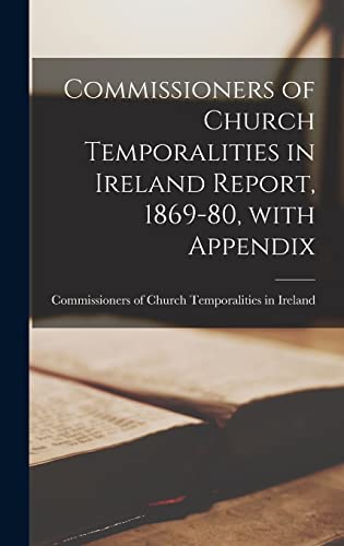 Imagen de archivo de Commissioners of Church Temporalities in Ireland Report, 1869-80, With Appendix a la venta por PBShop.store US