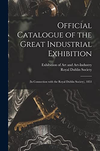 Stock image for Official Catalogue of the Great Industrial Exhibition: (in Connection With the Royal Dublin Society), 1853 for sale by Chiron Media