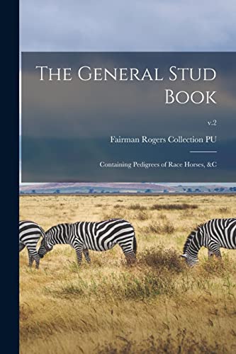 Stock image for The General Stud Book: Containing Pedigrees of Race Horses, &c; v.2 for sale by Lucky's Textbooks