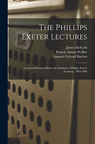 Imagen de archivo de The Phillips Exeter Lectures: Lectures Delivered Before the Students of Phillips Exeter Academy, 1885-1886 a la venta por Lucky's Textbooks