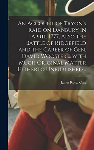 9781013852589: An Account of Tryon's Raid on Danbury in April, 1777, Also the Battle of Ridgefield and the Career of Gen. David Wooster ... With Much Original Matter Hitherto Unpublished ..