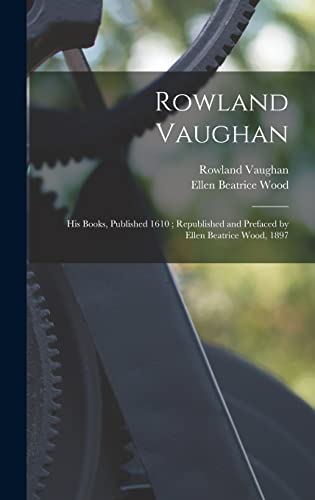 Stock image for Rowland Vaughan: His Books, Published 1610; Republished and Prefaced by Ellen Beatrice Wood, 1897 for sale by Lucky's Textbooks