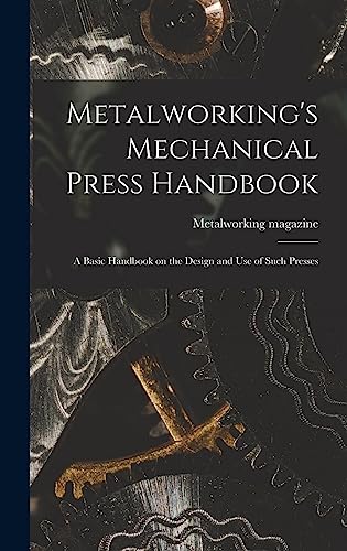 Stock image for Metalworking's Mechanical Press Handbook: a Basic Handbook on the Design and Use of Such Presses for sale by GreatBookPrices