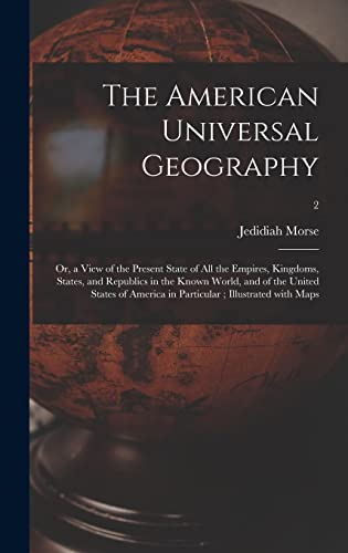 Stock image for The American Universal Geography: or, a View of the Present State of All the Empires, Kingdoms, States, and Republics in the Known World, and of the United States of America in Particular; Illustrated With Maps; 2 for sale by THE SAINT BOOKSTORE