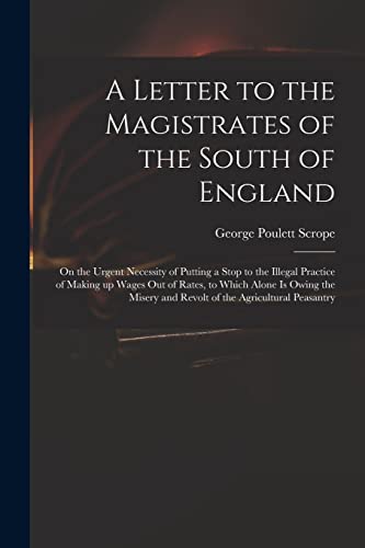 Beispielbild fr A Letter to the Magistrates of the South of England: on the Urgent Necessity of Putting a Stop to the Illegal Practice of Making up Wages out of . and Revolt of the Agricultural Peasantry zum Verkauf von Lucky's Textbooks