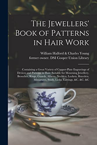 Imagen de archivo de The Jewellers' Book of Patterns in Hair Work: Containing a Great Variety of Copper-plate Engravings of Devices and Patterns in Hair; Suitable for . Lockets, Bracelets, Miniatures, Studs, . a la venta por Lucky's Textbooks