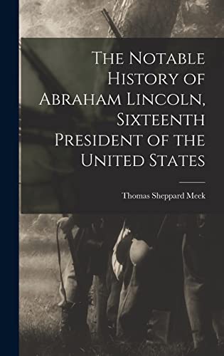 Imagen de archivo de The Notable History of Abraham Lincoln, Sixteenth President of the United States a la venta por Lucky's Textbooks