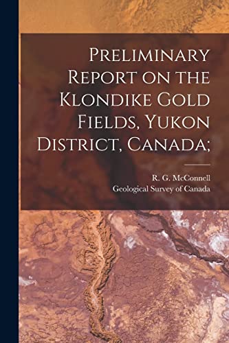 Stock image for Preliminary Report on the Klondike Gold Fields; Yukon District; Canada; for sale by Ria Christie Collections