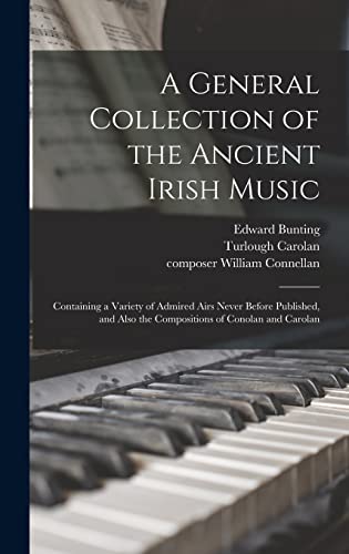 Beispielbild fr A General Collection of the Ancient Irish Music: Containing a Variety of Admired Airs Never Before Published, and Also the Compositions of Conolan and Carolan zum Verkauf von Lucky's Textbooks