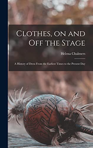 Imagen de archivo de Clothes, on and off the Stage; a History of Dress From the Earliest Times to the Present Day a la venta por GreatBookPrices