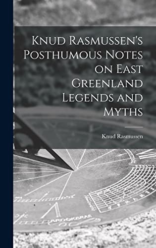 Stock image for Knud Rasmussen's Posthumous Notes on East Greenland Legends and Myths for sale by GreatBookPrices