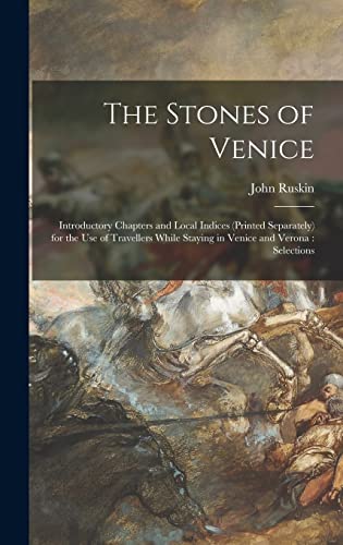 Stock image for The Stones of Venice: Introductory Chapters and Local Indices (printed Separately) for the Use of Travellers While Staying in Venice and Verona: Selections for sale by Lucky's Textbooks