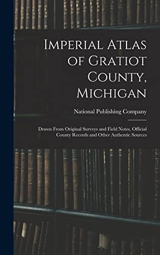 Imagen de archivo de Imperial Atlas of Gratiot County; Michigan : Drawn From Original Surveys and Field Notes; Official County Records and Other Authentic Sources a la venta por Ria Christie Collections