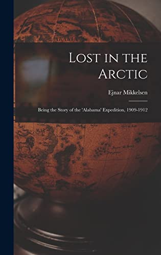 Beispielbild fr Lost in the Arctic: Being the Story of the 'Alabama' Expedition, 1909-1912 zum Verkauf von WorldofBooks
