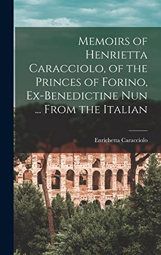 Stock image for Memoirs of Henrietta Caracciolo, of the Princes of Forino, Ex-Benedictine Nun . From the Italian for sale by Lucky's Textbooks
