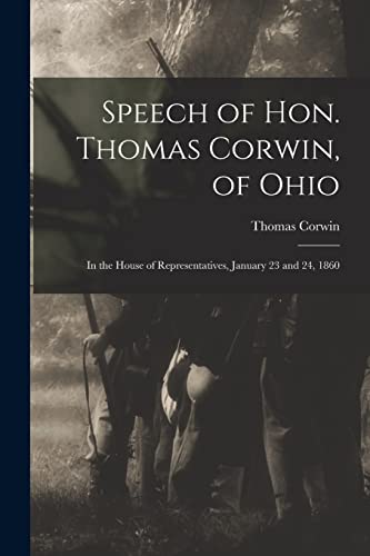 Stock image for Speech of Hon. Thomas Corwin, of Ohio: in the House of Representatives, January 23 and 24, 1860 for sale by Lucky's Textbooks