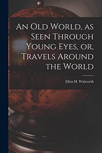 Imagen de archivo de An Old World; as Seen Through Young Eyes; or; Travels Around the World [microform] a la venta por Ria Christie Collections