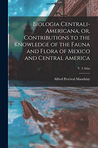 Stock image for Biologia Centrali-Americana, or, Contributions to the Knowledge of the Fauna and Flora of Mexico and Central America; v. 3 Atlas for sale by Lucky's Textbooks