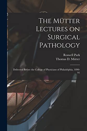 Imagen de archivo de The Mtter Lectures on Surgical Pathology: Delivered Before the College of Physicians of Philadelphia, 1890-91 a la venta por Lucky's Textbooks