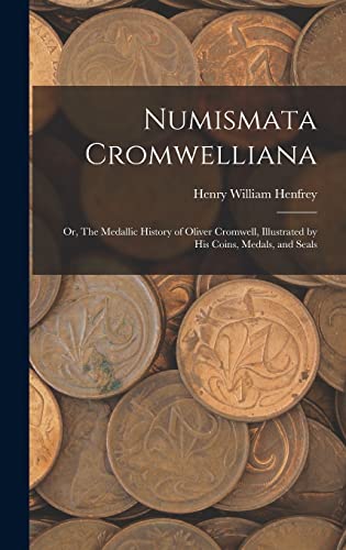 Imagen de archivo de Numismata Cromwelliana: or, The Medallic History of Oliver Cromwell, Illustrated by His Coins, Medals, and Seals a la venta por Lucky's Textbooks