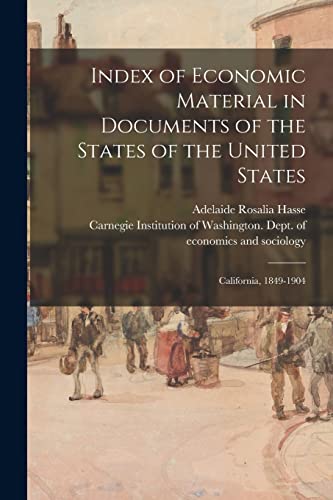 Stock image for Index of Economic Material in Documents of the States of the United States: California, 1849-1904 for sale by Lucky's Textbooks