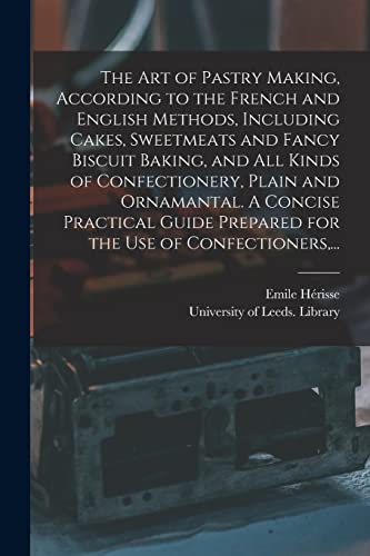 Imagen de archivo de The Art of Pastry Making, According to the French and English Methods, Including Cakes, Sweetmeats and Fancy Biscuit Baking, and All Kinds of Confecti a la venta por GreatBookPrices