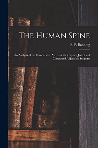 Stock image for The Human Spine : an Analysis of the Comparative Merits of the Gypsum Jacket and Compound Adjustable Supports for sale by Ria Christie Collections