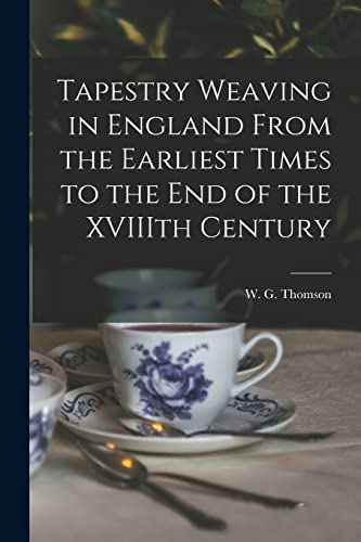 9781013895982: Tapestry Weaving in England From the Earliest Times to the End of the XVIIIth Century