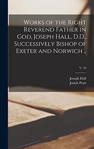 Stock image for Works of the Right Reverend Father in God, Joseph Hall, D.D., Successively Bishop of Exeter and Norwich .; v. 10 for sale by Lucky's Textbooks