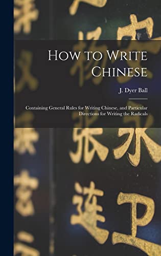 Beispielbild fr How to Write Chinese: Containing General Rules for Writing Chinese, and Particular Directions for Writing the Radicals zum Verkauf von THE SAINT BOOKSTORE