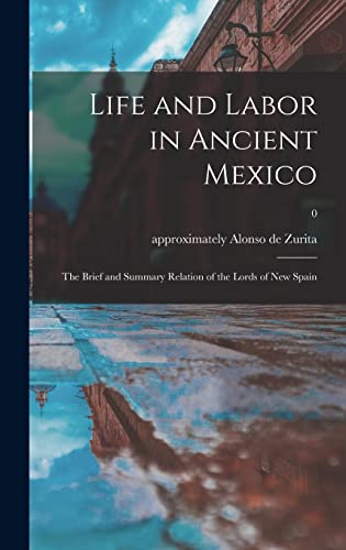 9781013904400: Life and Labor in Ancient Mexico; the Brief and Summary Relation of the Lords of New Spain; 0