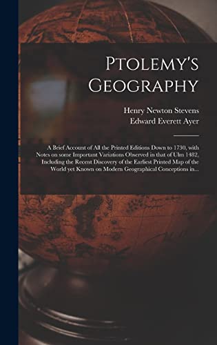 Stock image for Ptolemy's Geography: a Brief Account of All the Printed Editions Down to 1730, With Notes on Some Important Variations Observed in That of Ulm 1482, . Map of the World yet Known on Modern. for sale by Lucky's Textbooks