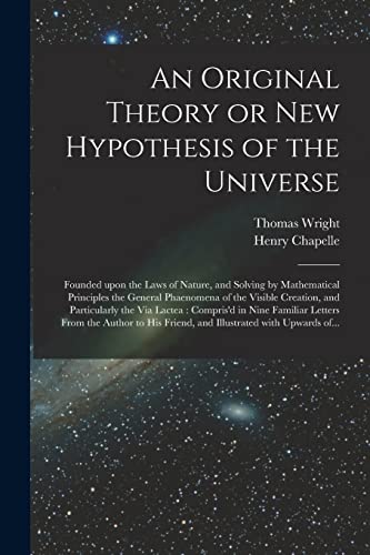 Beispielbild fr An Original Theory or New Hypothesis of the Universe : Founded Upon the Laws of Nature, and Solving by Mathematical Principles the General Phaenomena zum Verkauf von GreatBookPrices