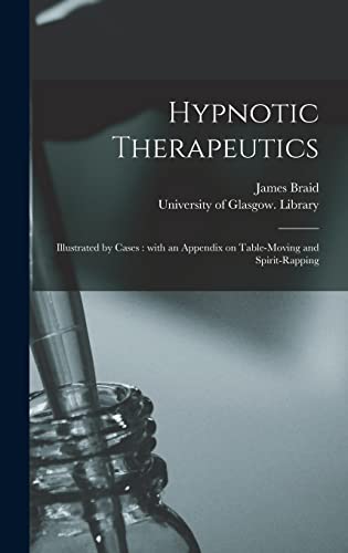 Imagen de archivo de Hypnotic Therapeutics [electronic Resource]: Illustrated by Cases: With an Appendix on Table-moving and Spirit-rapping a la venta por THE SAINT BOOKSTORE