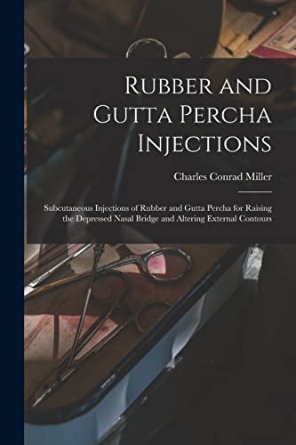 Stock image for Rubber and Gutta Percha Injections: Subcutaneous Injections of Rubber and Gutta Percha for Raising the Depressed Nasal Bridge and Altering External Contours for sale by Lucky's Textbooks