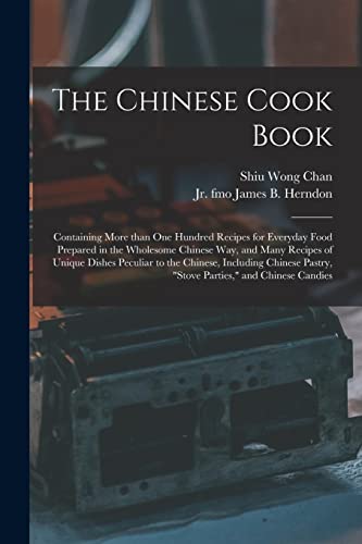 Stock image for The Chinese Cook Book: Containing More Than One Hundred Recipes for Everyday Food Prepared in the Wholesome Chinese Way, and Many Recipes of Unique . Pastry, "stove Parties," and Chinese Candies for sale by Lucky's Textbooks