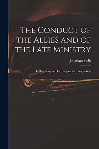 Stock image for The Conduct of the Allies and of the Late Ministry: in Beginning and Carrying on the Present War for sale by Lucky's Textbooks