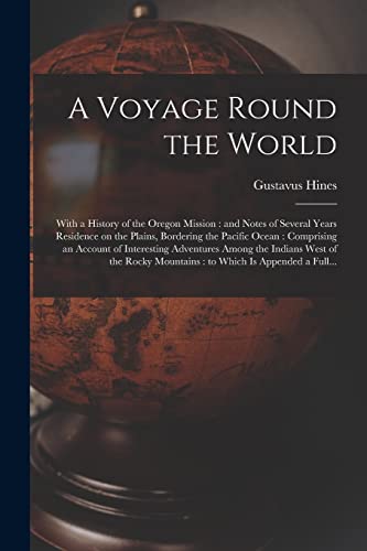 Stock image for A Voyage Round the World [microform]: With a History of the Oregon Mission: and Notes of Several Years Residence on the Plains, Bordering the Pacific . Among the Indians West of the Rocky. for sale by Lucky's Textbooks