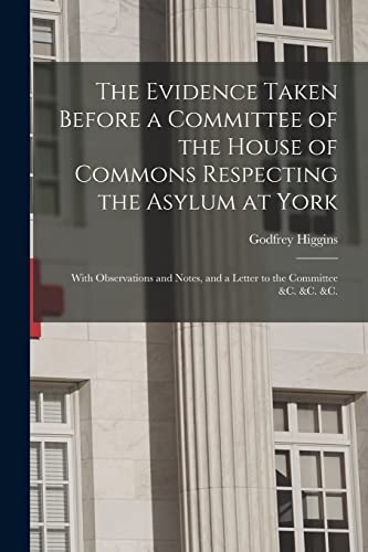 Imagen de archivo de The Evidence Taken Before a Committee of the House of Commons Respecting the Asylum at York: With Observations and Notes, and a Letter to the Committee &c. &c. &c. a la venta por Lucky's Textbooks