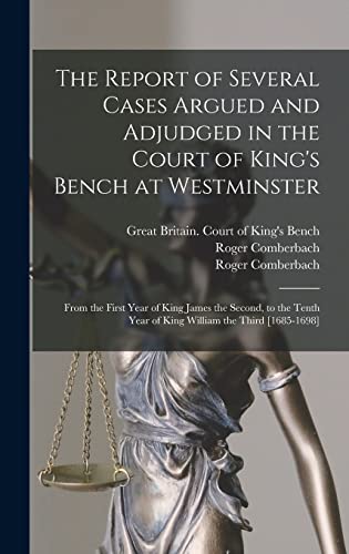 9781013913136: The Report of Several Cases Argued and Adjudged in the Court of King's Bench at Westminster: From the First Year of King James the Second, to the Tenth Year of King William the Third [1685-1698]