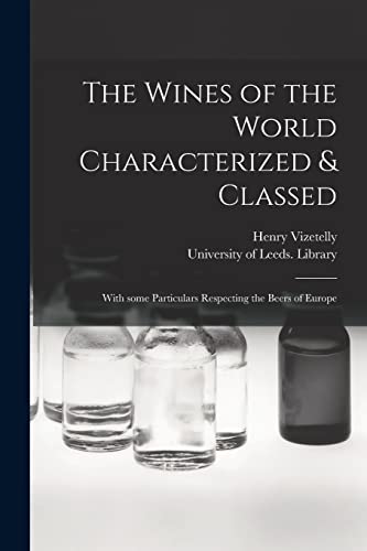 Stock image for The Wines of the World Characterized & Classed: With Some Particulars Respecting the Beers of Europe for sale by Lucky's Textbooks