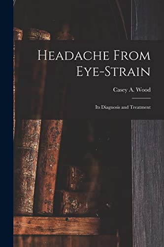 Imagen de archivo de Headache From Eye-strain [microform] : Its Diagnosis and Treatment a la venta por Ria Christie Collections