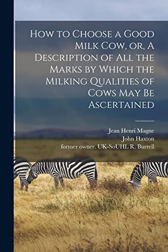 Beispielbild fr How to Choose a Good Milk Cow; or; A Description of All the Marks by Which the Milking Qualities of Cows May Be Ascertained zum Verkauf von Ria Christie Collections