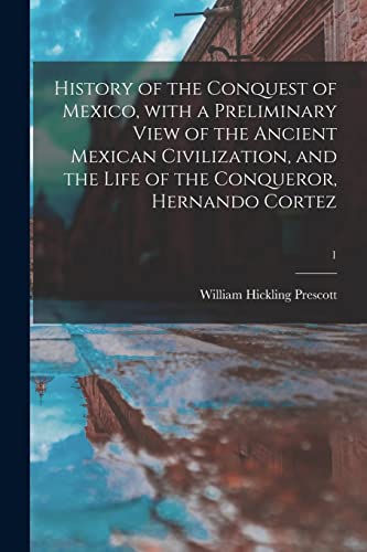 Stock image for History of the Conquest of Mexico, With a Preliminary View of the Ancient Mexican Civilization, and the Life of the Conqueror, Hernando Cortez; 1 for sale by Lucky's Textbooks