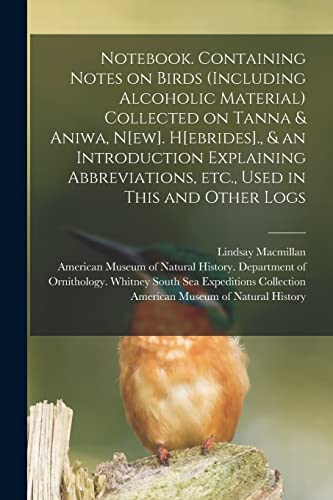 Beispielbild fr Notebook. Containing Notes on Birds (including Alcoholic Material) Collected on Tanna & Aniwa, N[ew]. H[ebrides]., & an Introduction Explaining Abbreviations, Etc., Used in This and Other Logs zum Verkauf von THE SAINT BOOKSTORE