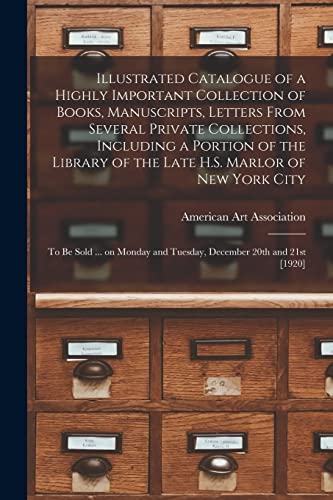 Stock image for Illustrated Catalogue of a Highly Important Collection of Books, Manuscripts, Letters From Several Private Collections, Including a Portion of the Library of the Late H.S. Marlor of New York City for sale by PBShop.store US