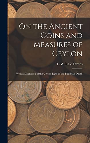 Stock image for On the Ancient Coins and Measures of Ceylon: With a Discussion of the Ceylon Date of the Buddha's Death for sale by Lucky's Textbooks